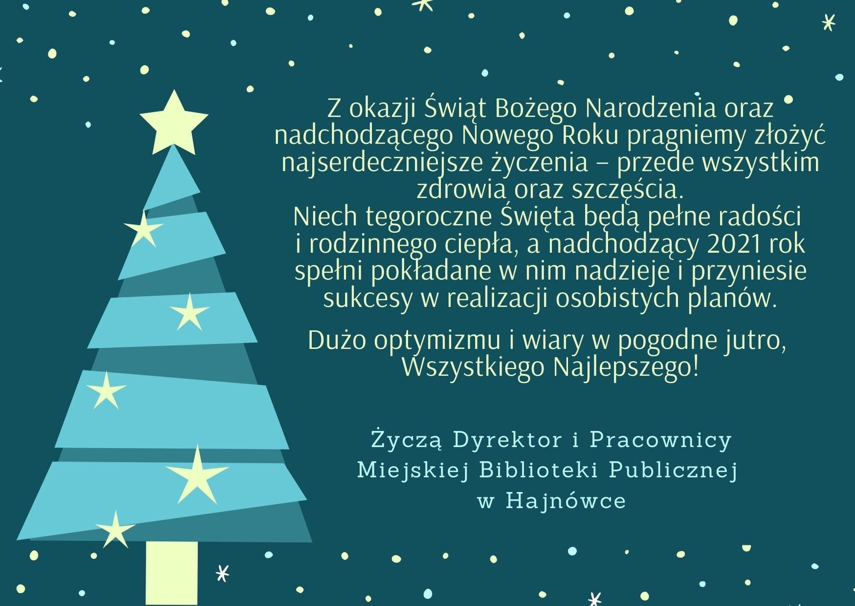 Z okazj Swiąt Bożego Narodzenia oraz nadchodzącego Nowego Roku pragniemy złożyć najserdeczniejsze życzenia - przede wszystkim zdrowia oraz szczęścia. Niech tegoroczne święta będą pełne radości i rodzinnego ciepła, a nadchodzący 2021 rok spełni pokładane w nim nadzieje i przyniesie sukcesy w realizacji osobistych planów. Dużo optymizmu i wiary w lepsze jutro. Życzą Dyrektor i Pracownicy Miejskiej Biblioteki Publicznej